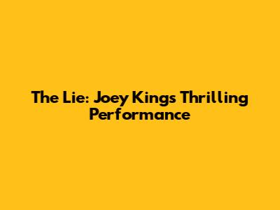 The Lie: Joey King's Thrilling Performance