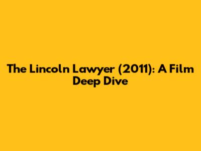 The Lincoln Lawyer (2011): A Film Deep Dive