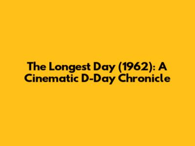 The Longest Day (1962): A Cinematic D-Day Chronicle