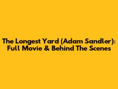 The Longest Yard (Adam Sandler): Full Movie & Behind The Scenes