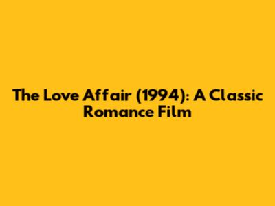 The Love Affair (1994): A Classic Romance Film