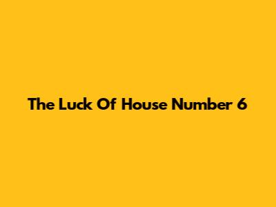 The Luck Of House Number 6