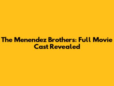 The Menendez Brothers: Full Movie Cast Revealed