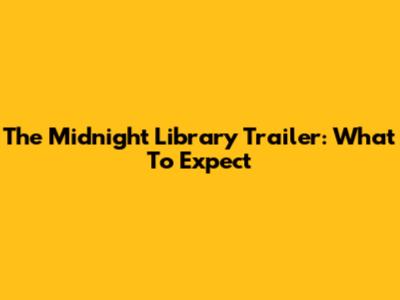 The Midnight Library Trailer: What To Expect