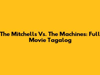 The Mitchells Vs. The Machines: Full Movie Tagalog