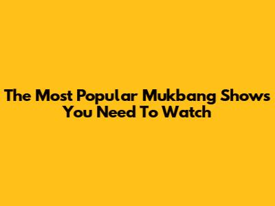 The Most Popular Mukbang Shows You Need To Watch