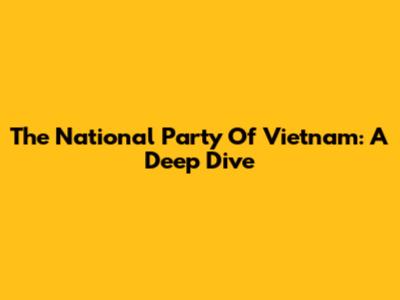 The National Party Of Vietnam: A Deep Dive