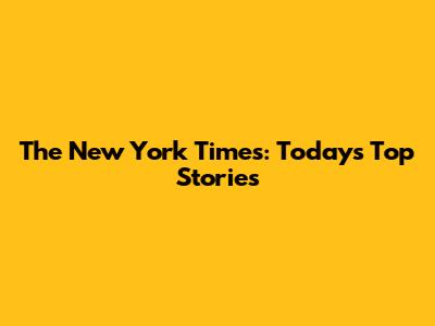 The New York Times: Today's Top Stories
