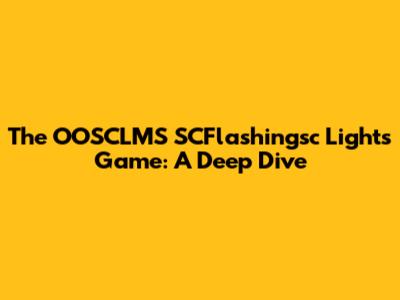 The OOSCLMS SCFlashingsc Lights Game: A Deep Dive