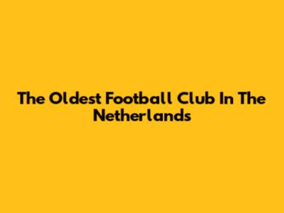 The Oldest Football Club In The Netherlands