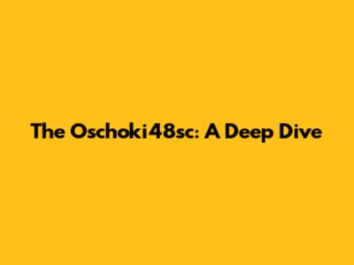The Oschoki48sc: A Deep Dive