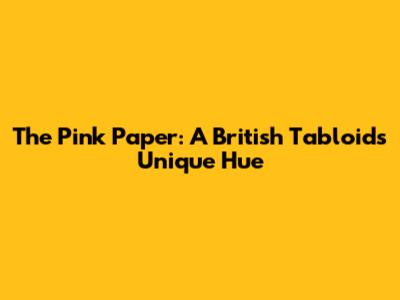 The Pink Paper: A British Tabloid's Unique Hue