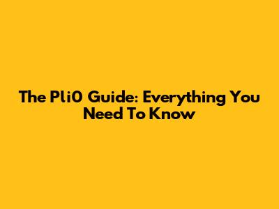 The Pli0 Guide: Everything You Need To Know