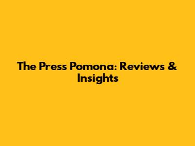 The Press Pomona: Reviews & Insights