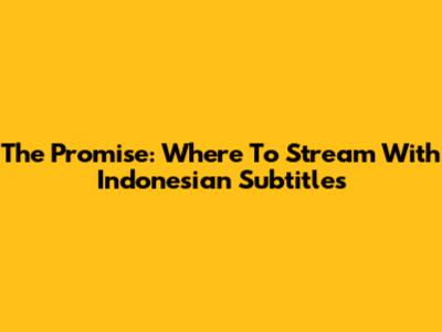 The Promise: Where To Stream With Indonesian Subtitles