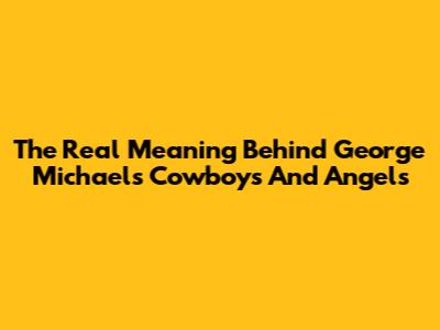 The Real Meaning Behind George Michael's Cowboys And Angels