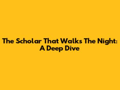 The Scholar That Walks The Night: A Deep Dive