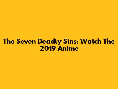 The Seven Deadly Sins: Watch The 2019 Anime