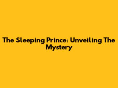 The Sleeping Prince: Unveiling The Mystery