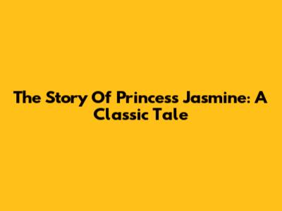 The Story Of Princess Jasmine: A Classic Tale