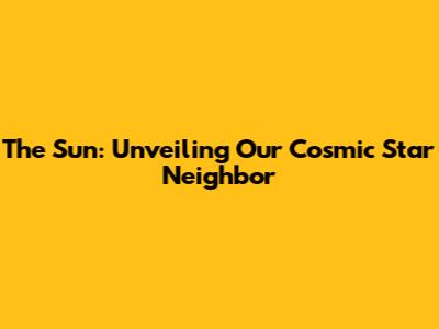 The Sun: Unveiling Our Cosmic Star Neighbor