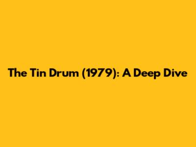 The Tin Drum (1979): A Deep Dive
