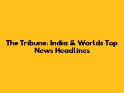 The Tribune: India & World's Top News Headlines