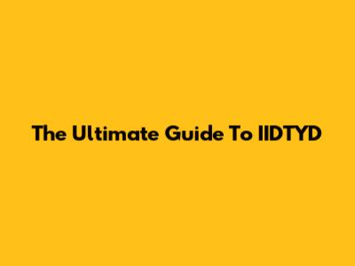 The Ultimate Guide To IIDTYD