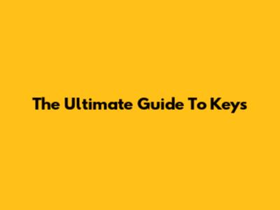 The Ultimate Guide To Keys