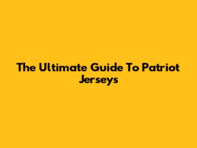 The Ultimate Guide To Patriot Jerseys