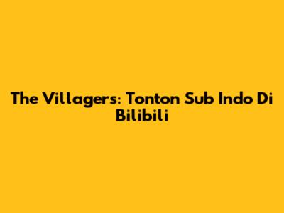 The Villagers: Tonton Sub Indo Di Bilibili