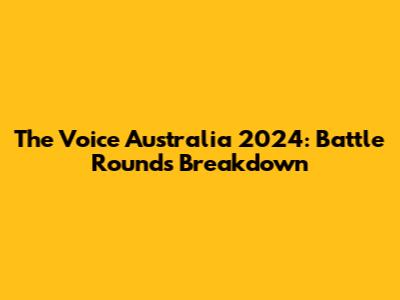 The Voice Australia 2024: Battle Rounds Breakdown