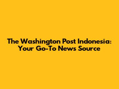 The Washington Post Indonesia: Your Go-To News Source