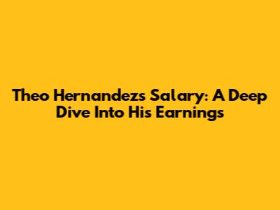Theo Hernandez's Salary: A Deep Dive Into His Earnings