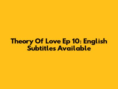 Theory Of Love Ep 10: English Subtitles Available