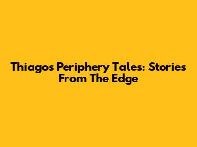 Thiago's Periphery Tales: Stories From The Edge