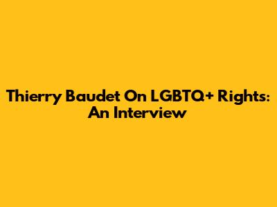 Thierry Baudet On LGBTQ+ Rights: An Interview