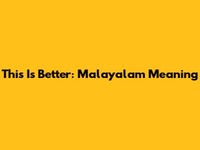 This Is Better: Malayalam Meaning