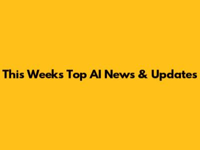 This Week's Top AI News & Updates