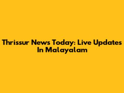 Thrissur News Today: Live Updates In Malayalam