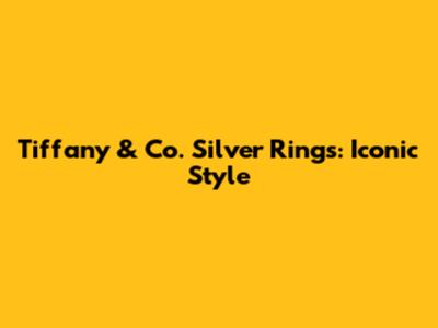 Tiffany & Co. Silver Rings: Iconic Style