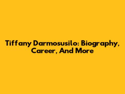 Tiffany Darmosusilo: Biography, Career, And More
