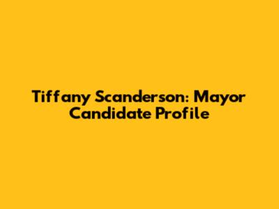 Tiffany Scanderson: Mayor Candidate Profile