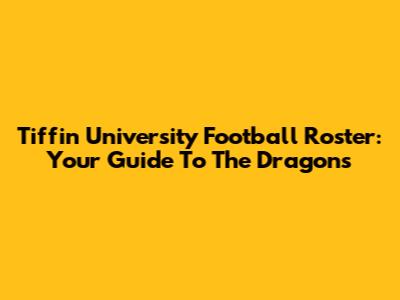 Tiffin University Football Roster: Your Guide To The Dragons