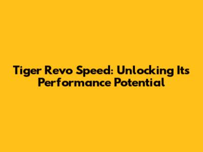 Tiger Revo Speed: Unlocking Its Performance Potential