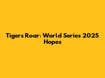 Tigers' Roar: World Series 2025 Hopes