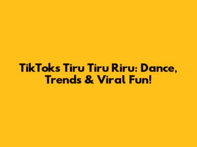 TikTok's Tiru Tiru Riru: Dance, Trends & Viral Fun!