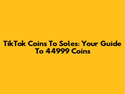 TikTok Coins To Soles: Your Guide To 44999 Coins