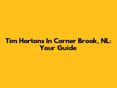 Tim Hortons In Corner Brook, NL: Your Guide