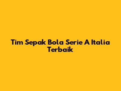 Tim Sepak Bola Serie A Italia Terbaik
